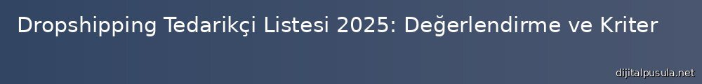 dropshipping-tedarikci-listesi-2025-degerlendirme-ve-kriterler_1000x120.jpg