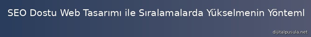 seo-dostu-web-tasarm-ile-sralamalarda-yukselmenin-yontemleri_1000x120.jpg