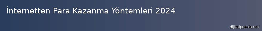 internetten-para-kazanma-yontemleri-2024_1000x120.jpg