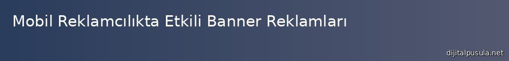 mobil-reklamclkta-etkili-banner-reklamlar_1000x120.jpg