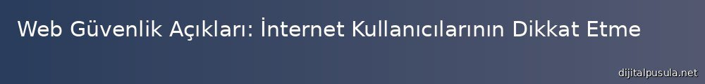 web-guvenlik-acklar-internet-kullanclarnn-dikkat-etmesi-gerekenler_1000x120.jpg