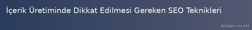 icerik-uretiminde-dikkat-edilmesi-gereken-seo-teknikleri_1000x120.jpg