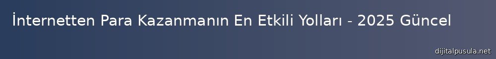 internetten-para-kazanmann-en-etkili-yollar-2025-guncel_1000x120.jpg