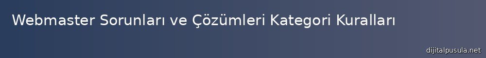 webmaster-sorunlar-ve-cozumleri-kategori-kurallar_1000x120.jpg