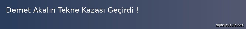 demet-akaln-tekne-kazas-gecirdi_1000x120.jpg