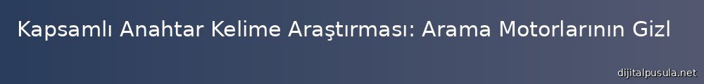 kapsaml-anahtar-kelime-arastrmas-arama-motorlarnn-gizli-anahtar_1000x120.jpg