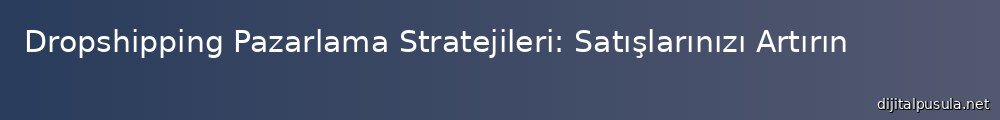 dropshipping-pazarlama-stratejileri-satslarnz-artrn_1000x120.jpg