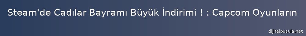 steam-de-cadlar-bayram-buyuk-indirimi-capcom-oyunlarnda-muhtesem-indirimler_1000x120.jpg