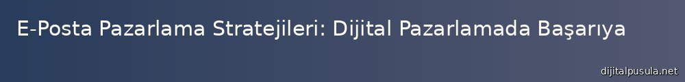 e-posta-pazarlama-stratejileri-dijital-pazarlamada-basarya-ulasmann-yollar_1000x120.jpg