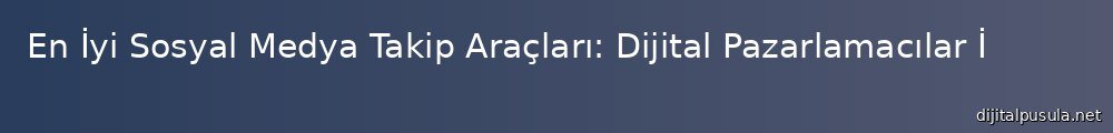 en-iyi-sosyal-medya-takip-araclar-dijital-pazarlamaclar-icin-kapsaml-bir-rehber_1000x120.jpg