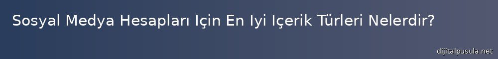 sosyal-medya-hesaplar-icin-en-iyi-icerik-turleri-nelerdir_1000x120.jpg