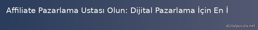 affiliate-pazarlama-ustas-olun-dijital-pazarlama-icin-en-iyi-stratejiler_1000x120.jpg