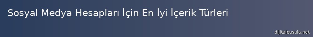 sosyal-medya-hesaplar-icin-en-iyi-icerik-turleri_1000x120.jpg