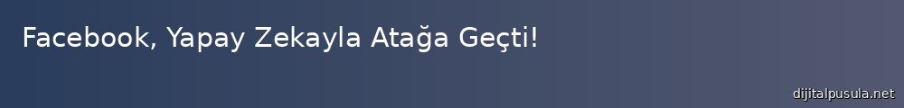 facebook-yapay-zekayla-ataga-gecti_1000x120.jpg