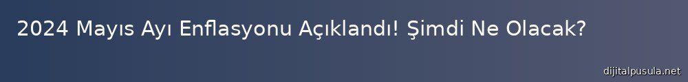 2024-mays-ay-enflasyonu-ackland-simdi-ne-olacak_1000x120.jpg