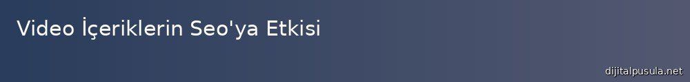 video-iceriklerin-seo-ya-etkisi_1000x120.jpg