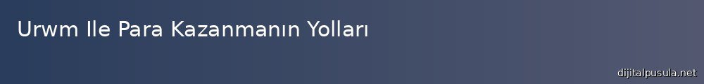 urwm-ile-para-kazanmann-yollar_1000x120.jpg