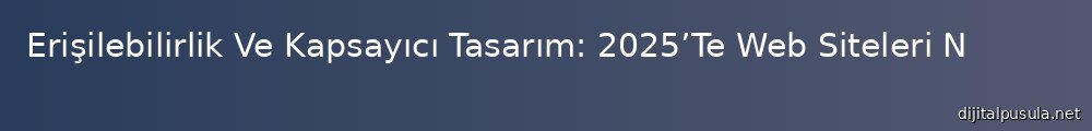erisilebilirlik-ve-kapsayc-tasarm-2025te-web-siteleri-nasl-evrilecek_1000x120.jpg