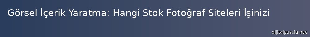 gorsel-icerik-yaratma-hangi-stok-fotograf-siteleri-isinizi-kolaylastrr_1000x120.jpg