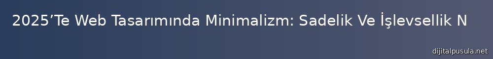 2025te-web-tasarmnda-minimalizm-sadelik-ve-islevsellik-nasl-dengelenecek_1000x120.jpg