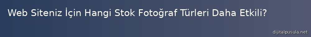 web-siteniz-icin-hangi-stok-fotograf-turleri-daha-etkili_1000x120.jpg