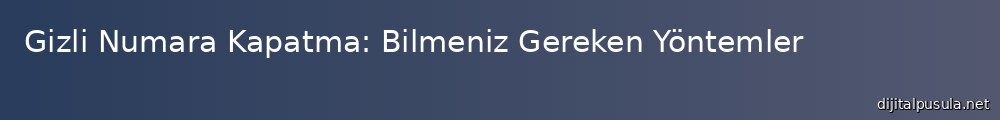 gizli-numara-kapatma-bilmeniz-gereken-yontemler_1000x120.jpg