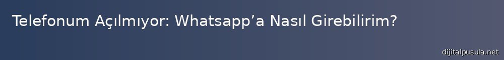 telefonum-aclmyor-whatsappa-nasl-girebilirim_1000x120.jpg