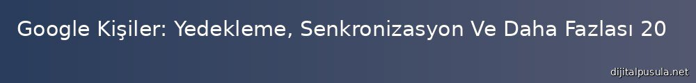 google-kisiler-yedekleme-senkronizasyon-ve-daha-fazlas-2025-rehberi_1000x120.jpg