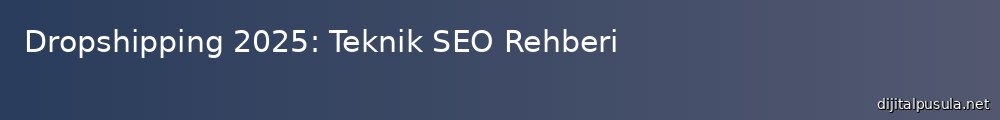 dropshipping-2025-teknik-seo-rehberi_1000x120.jpg