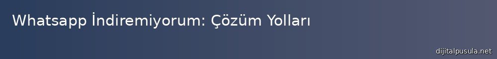 whatsapp-indiremiyorum-cozum-yollar_1000x120.jpg