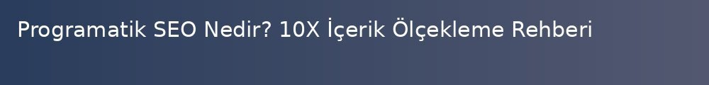 programatik-seo-nedir-10x-icerik-olcekleme-rehberi_1000x120.jpg