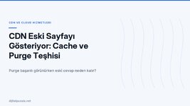 cdn-eski-sayfayi-gosteriyor-cache-ve-purge-teshisi.jpg
