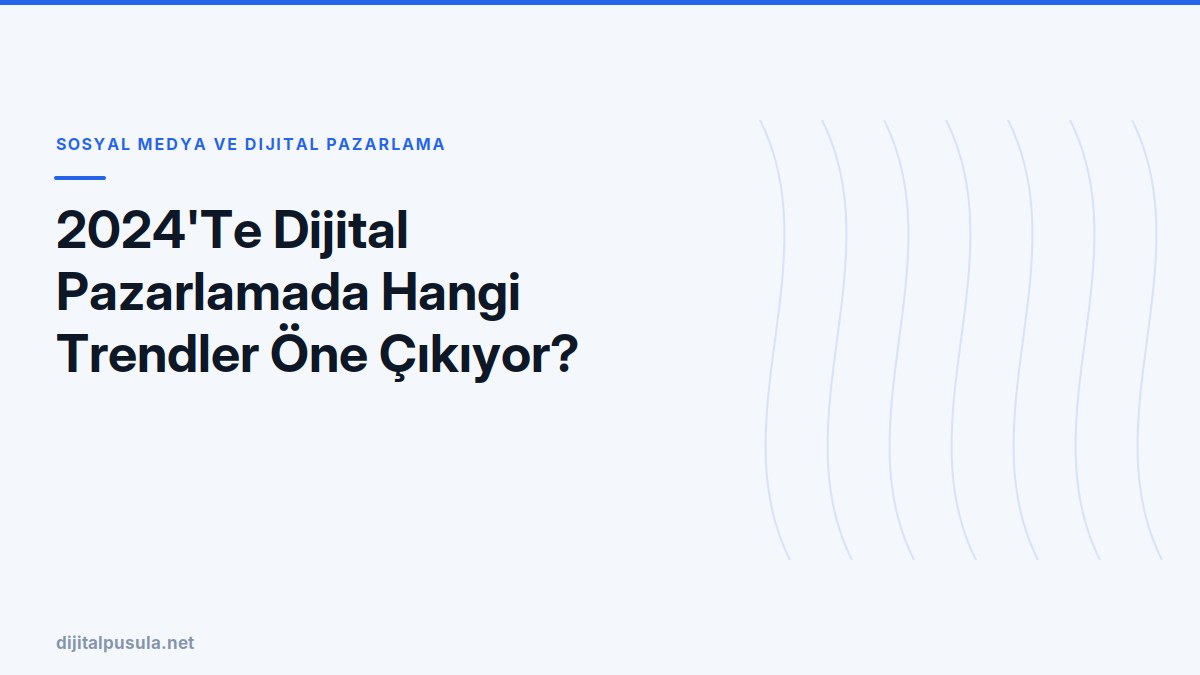 2024-te-dijital-pazarlamada-hangi-trendler-one-cikiyor.jpg