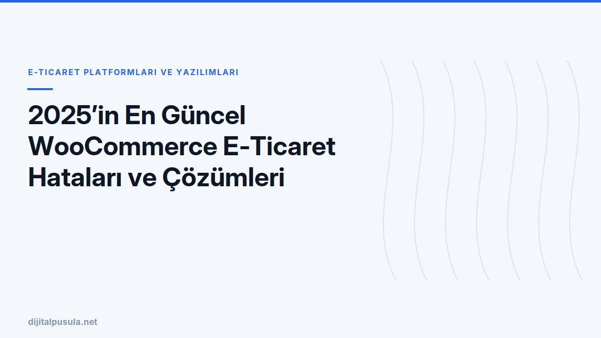 2025-in-en-guncel-woocommerce-e-ticaret-hatalari-ve-cozumleri-rehberi.jpg