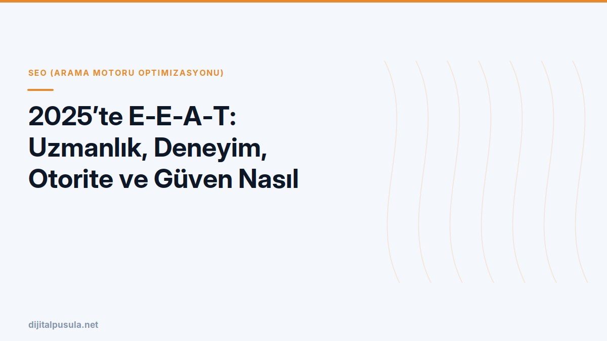 2025-te-e-e-a-t-uzmanlik-deneyim-otorite-ve-guven-nasil-insa-edilir.jpg