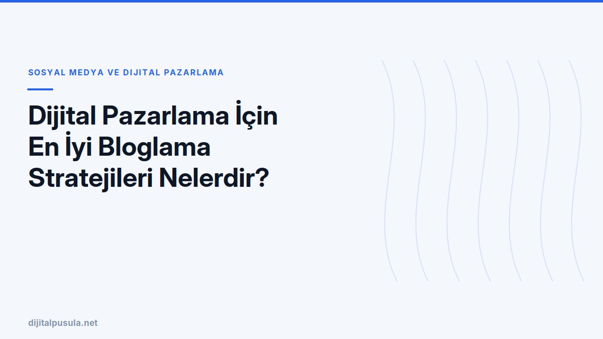 dijital-pazarlama-icin-en-iyi-bloglama-stratejileri-nelerdir.jpg