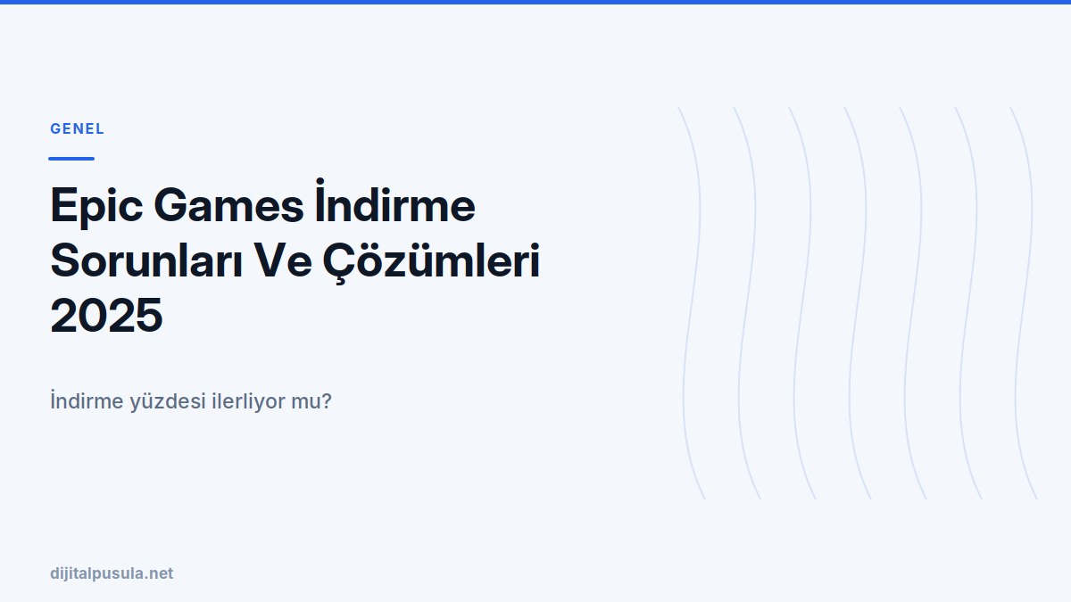 epic-games-indirme-sorunlari-ve-cozumleri-2025.jpg
