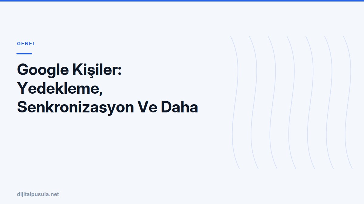 google-kisiler-yedekleme-senkronizasyon-ve-daha-fazlasi-2025-rehberi.jpg
