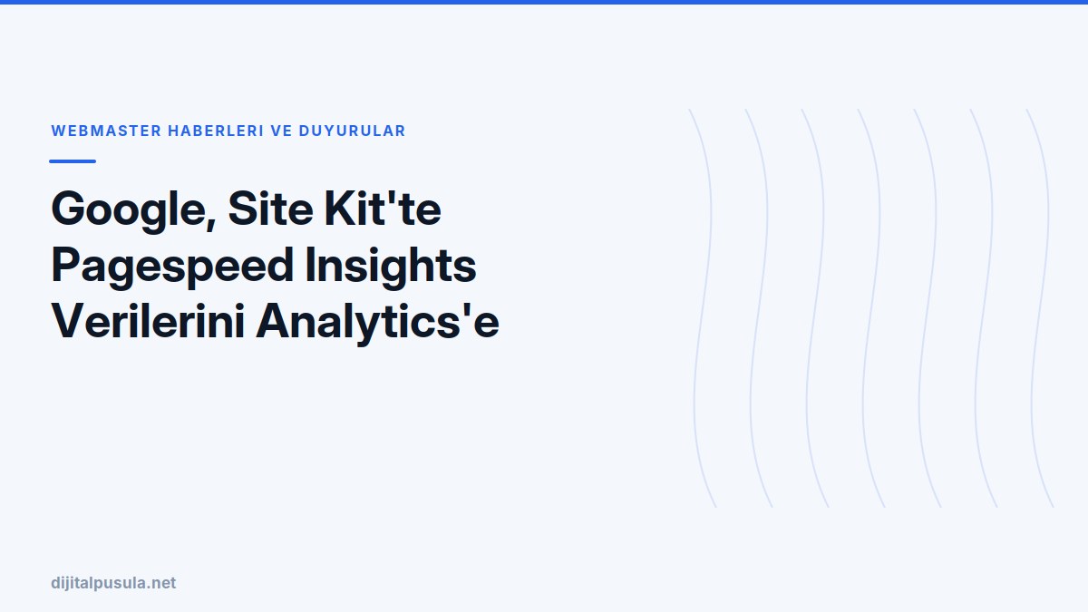 google-site-kit-te-pagespeed-insights-verilerini-analytics-e-ekliyor.jpg