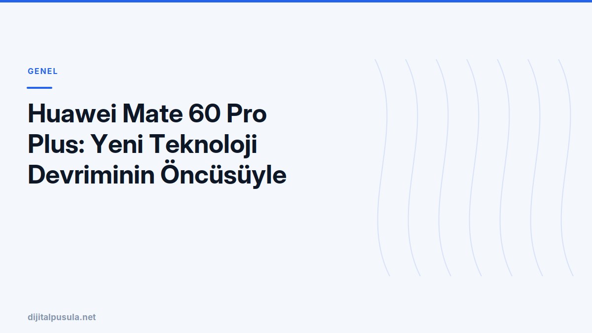 huawei-mate-60-pro-plus-yeni-teknoloji-devriminin-oncusuyle-tanisin.jpg