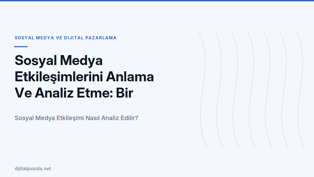 sosyal-medya-etkilesimlerini-anlama-ve-analiz-etme-bir-rehber.jpg